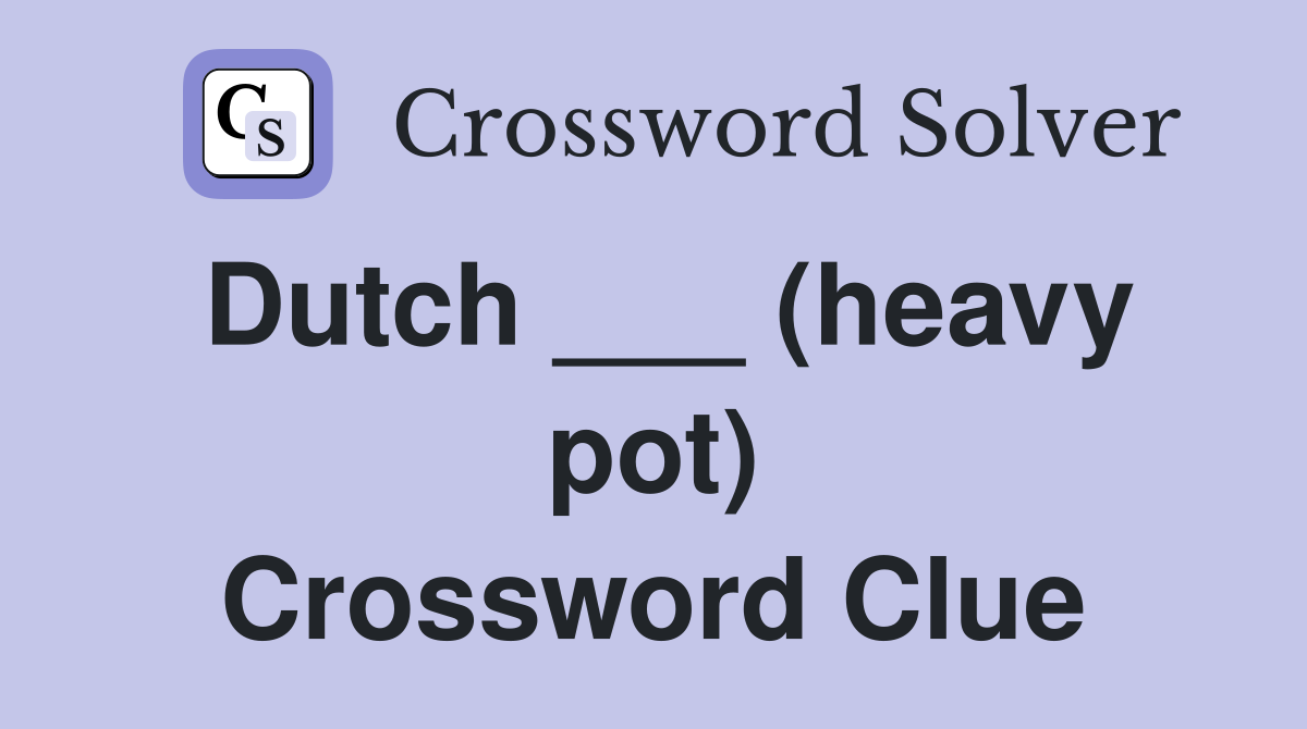 Dutch ___ (heavy pot) Crossword Clue