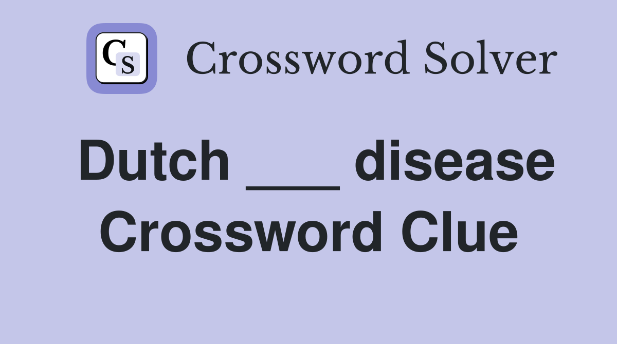 Dutch ___ disease Crossword Clue