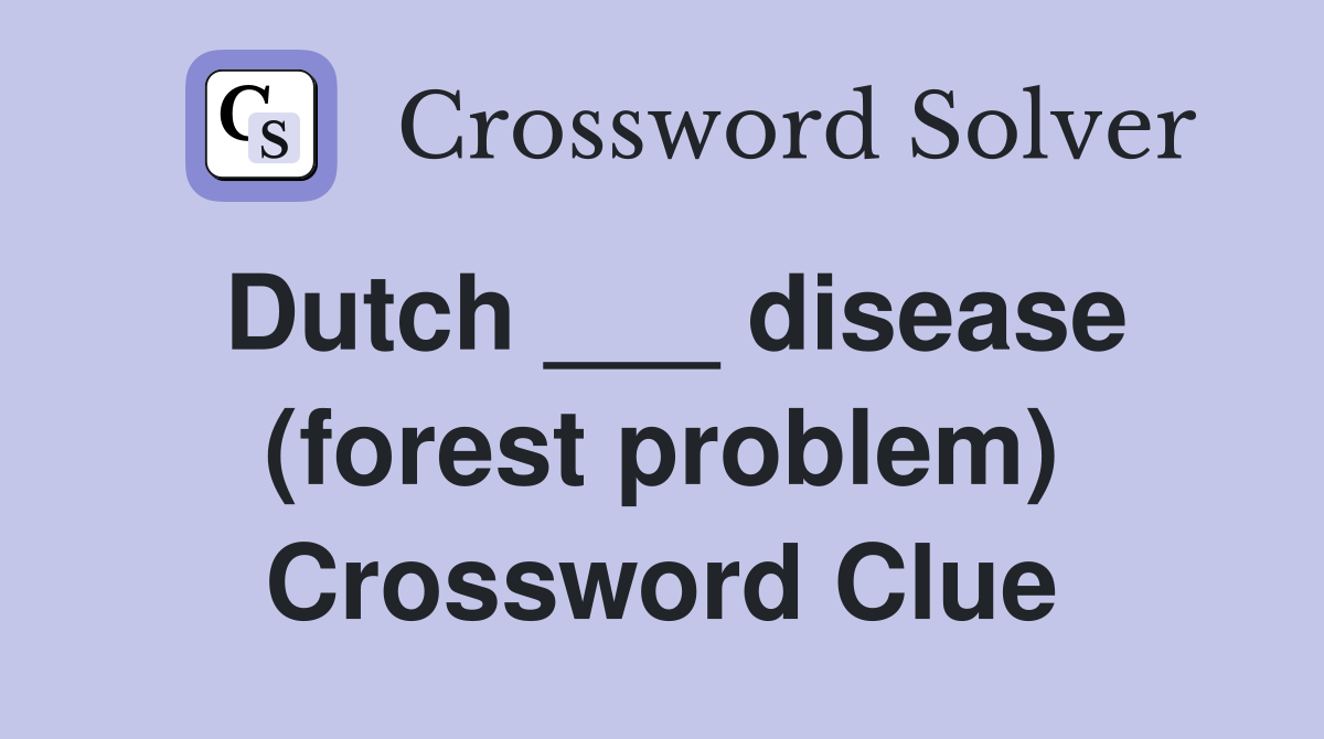 Dutch ___ disease (forest problem) Crossword Clue