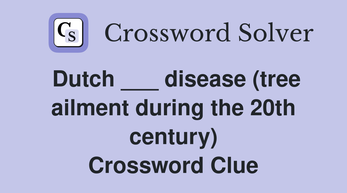 Dutch ___ disease (tree ailment during the 20th century) Crossword Clue