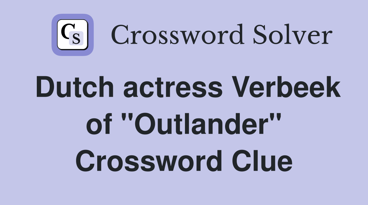 Dutch actress Verbeek of "Outlander" Crossword Clue