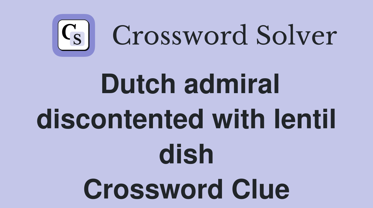 Dutch admiral discontented with lentil dish Crossword Clue