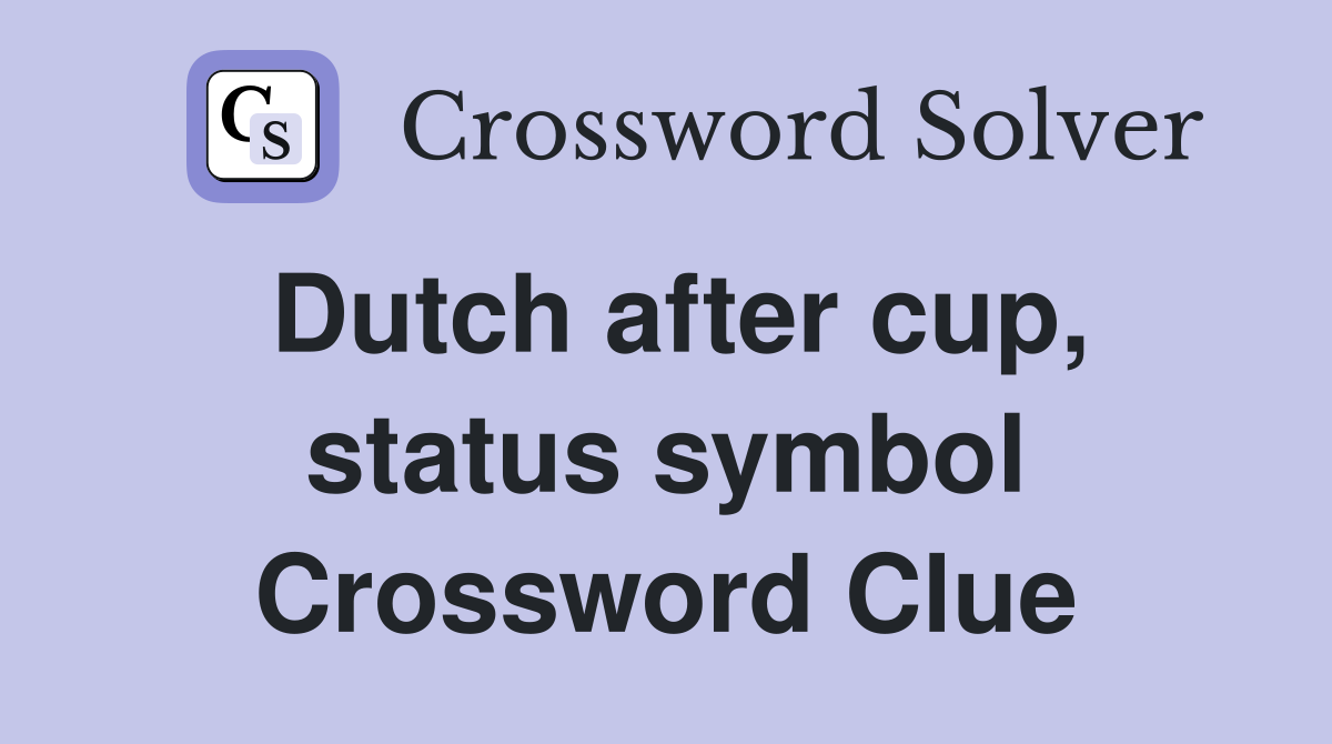Dutch after cup, status symbol Crossword Clue