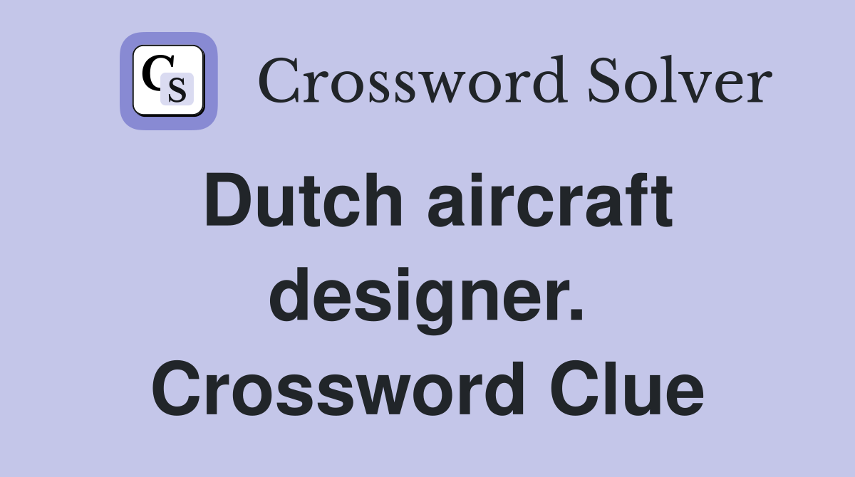 Dutch aircraft designer. Crossword Clue