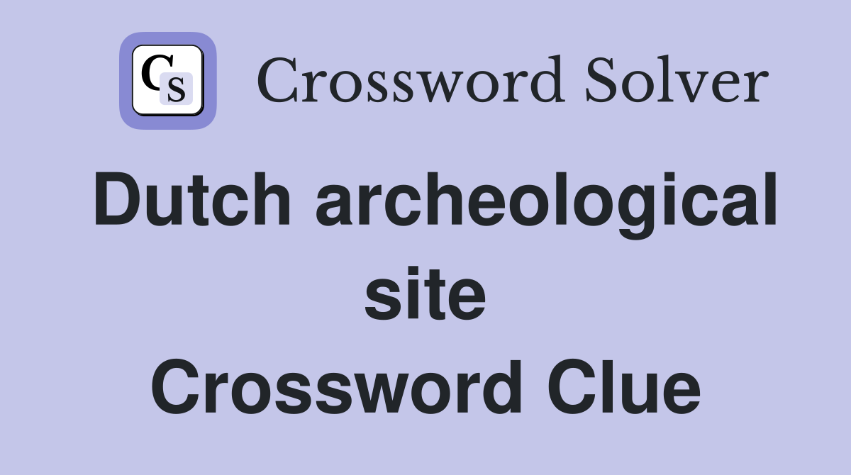 Dutch archeological site Crossword Clue