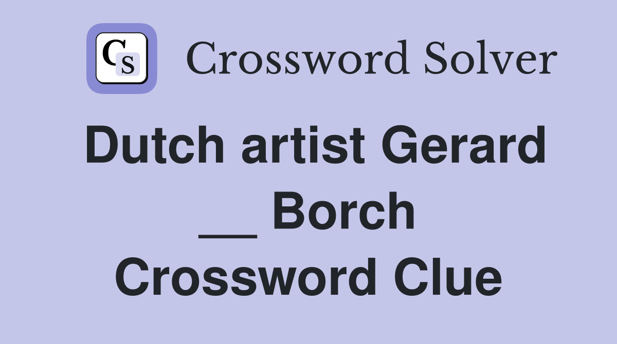 Dutch artist Gerard __ Borch Crossword Clue