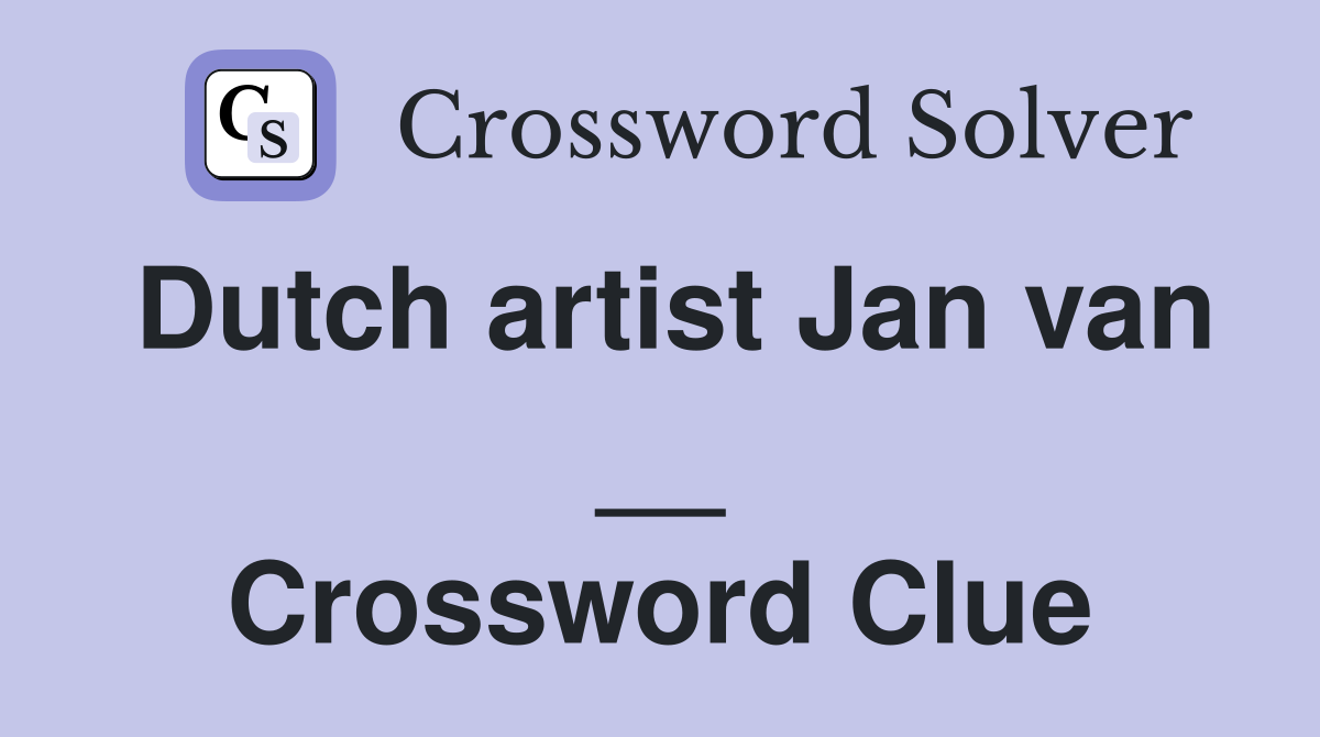 Dutch artist Jan van __ Crossword Clue