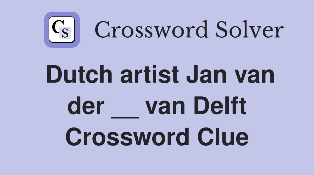 Dutch artist Jan van der __ van Delft Crossword Clue