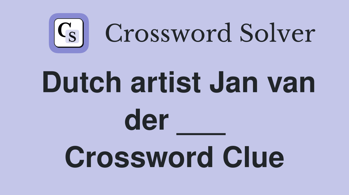 Dutch artist Jan van der ___ Crossword Clue