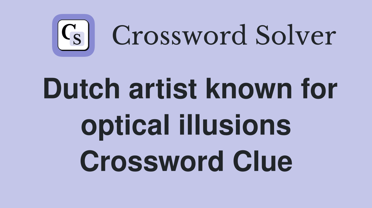Dutch artist known for optical illusions Crossword Clue