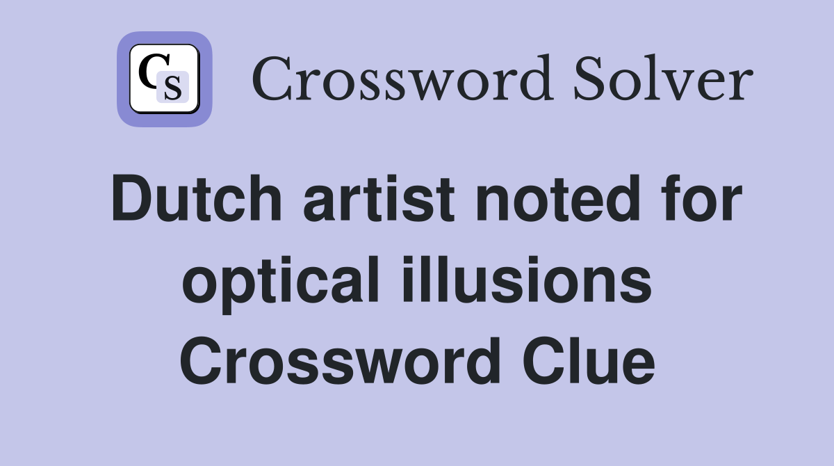 Dutch artist noted for optical illusions Crossword Clue