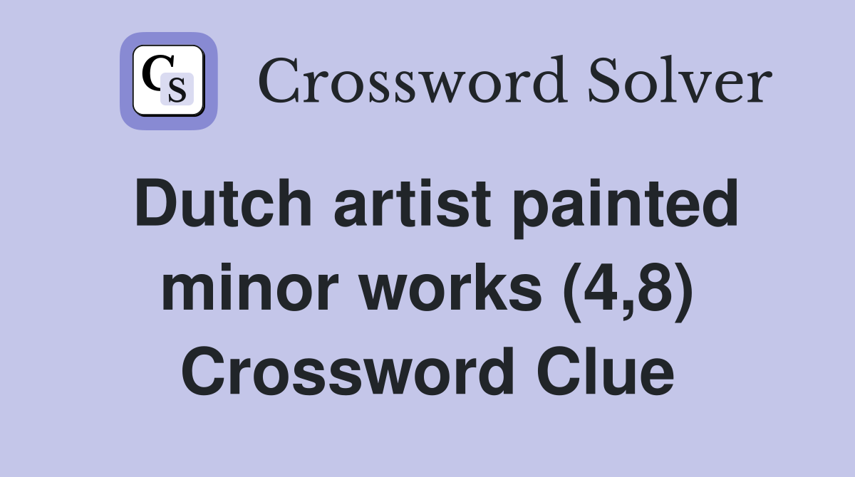 Dutch artist painted minor works (4,8) Crossword Clue