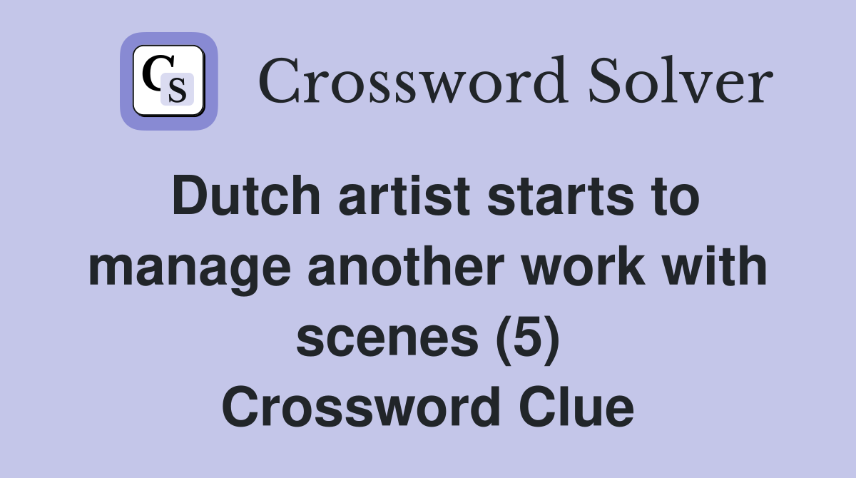 Dutch artist starts to manage another work with scenes (5) Crossword Clue