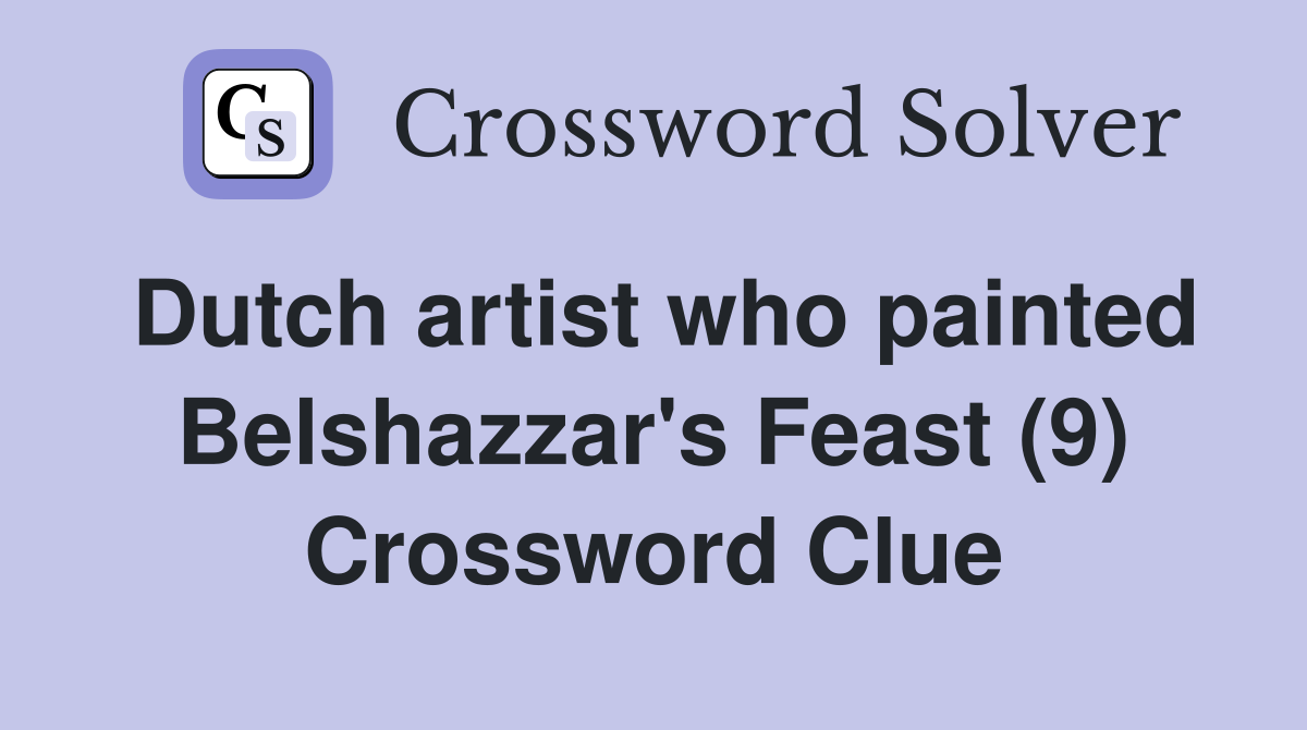 Dutch artist who painted Belshazzar's Feast (9) Crossword Clue
