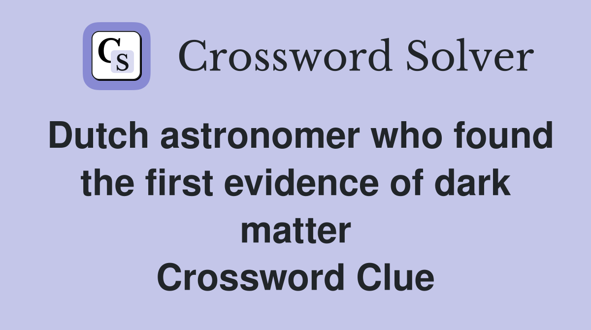 Dutch astronomer who found the first evidence of dark matter Crossword Clue