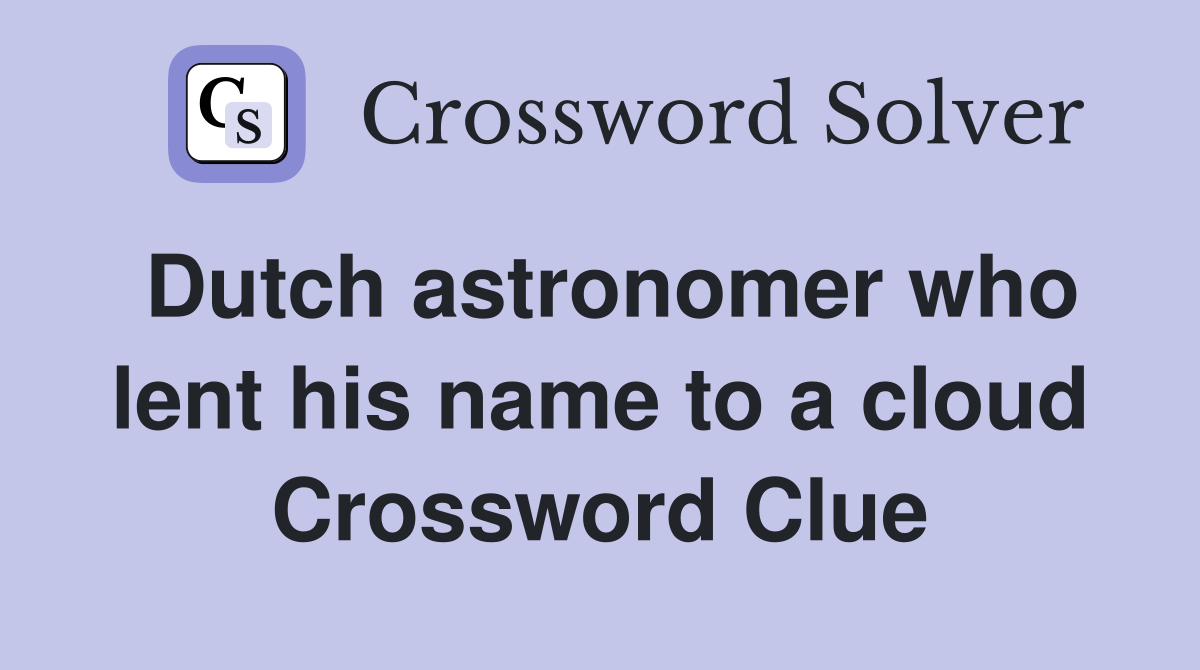 Dutch astronomer who lent his name to a cloud Crossword Clue