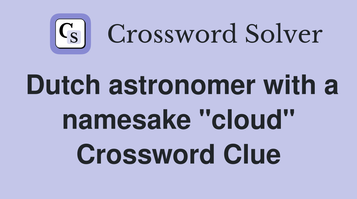 Dutch astronomer with a namesake "cloud" Crossword Clue