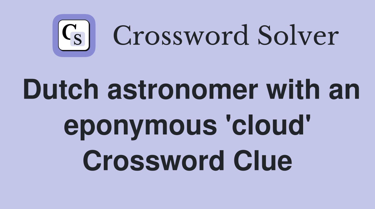 Dutch astronomer with an eponymous 'cloud' Crossword Clue