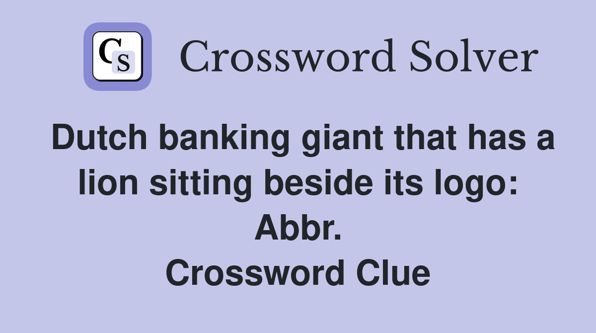 Dutch banking giant that has a lion sitting beside its logo: Abbr. Crossword Clue