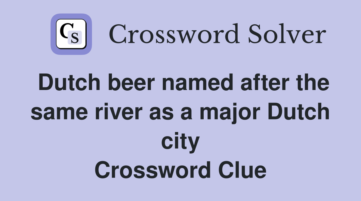 Dutch beer named after the same river as a major Dutch city Crossword Clue