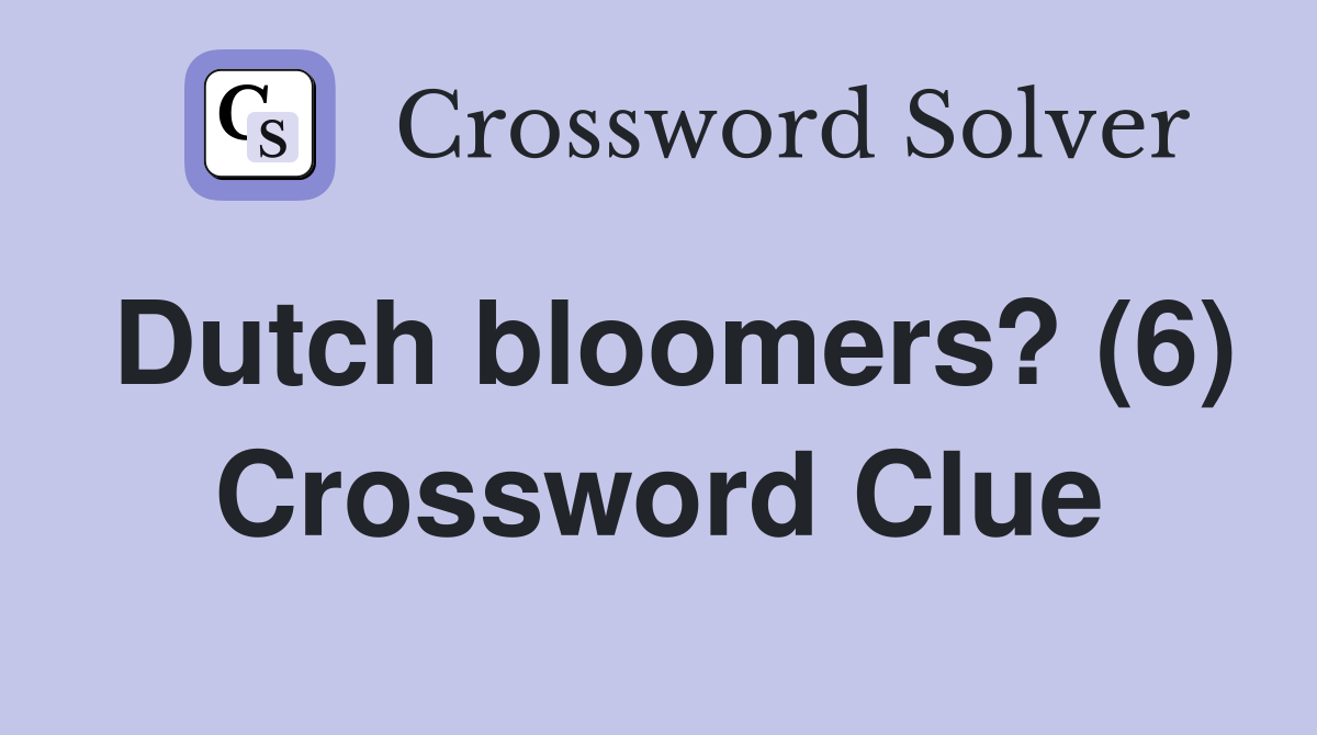 Dutch bloomers? (6) Crossword Clue
