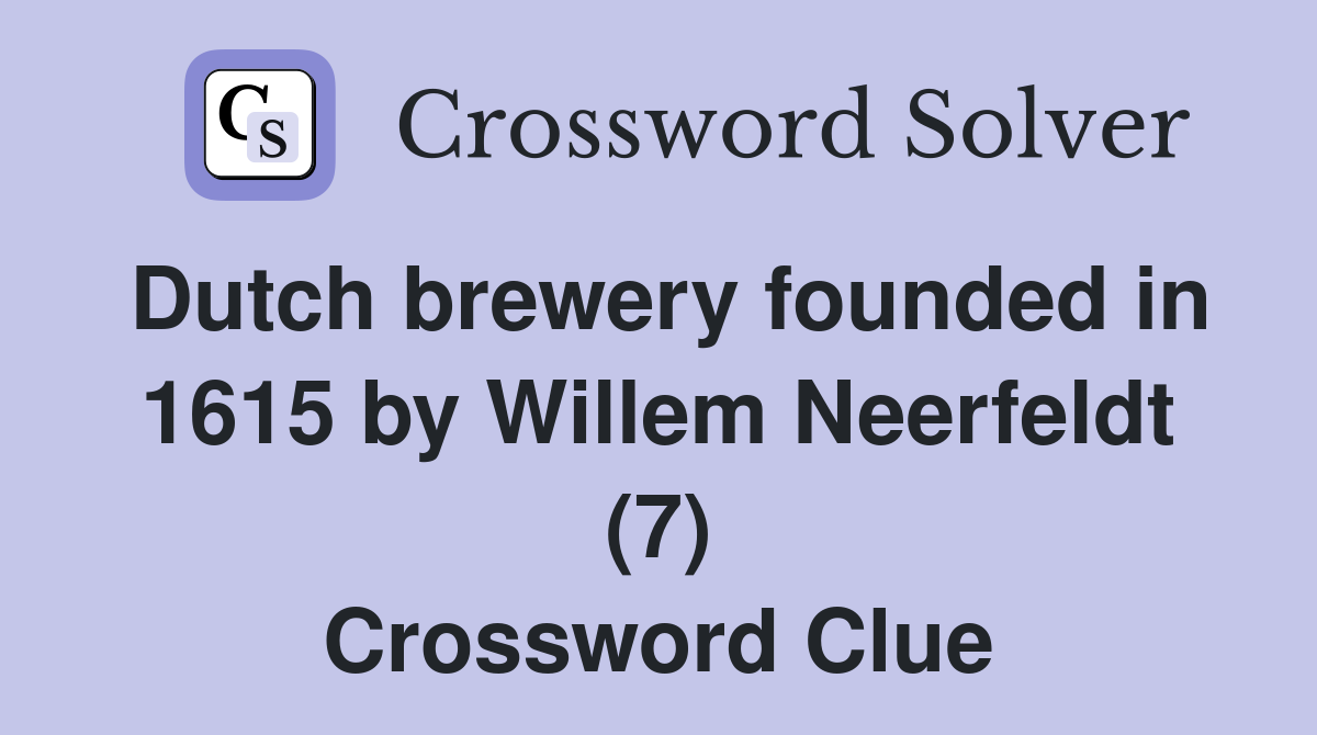 Dutch brewery founded in 1615 by Willem Neerfeldt (7) Crossword Clue