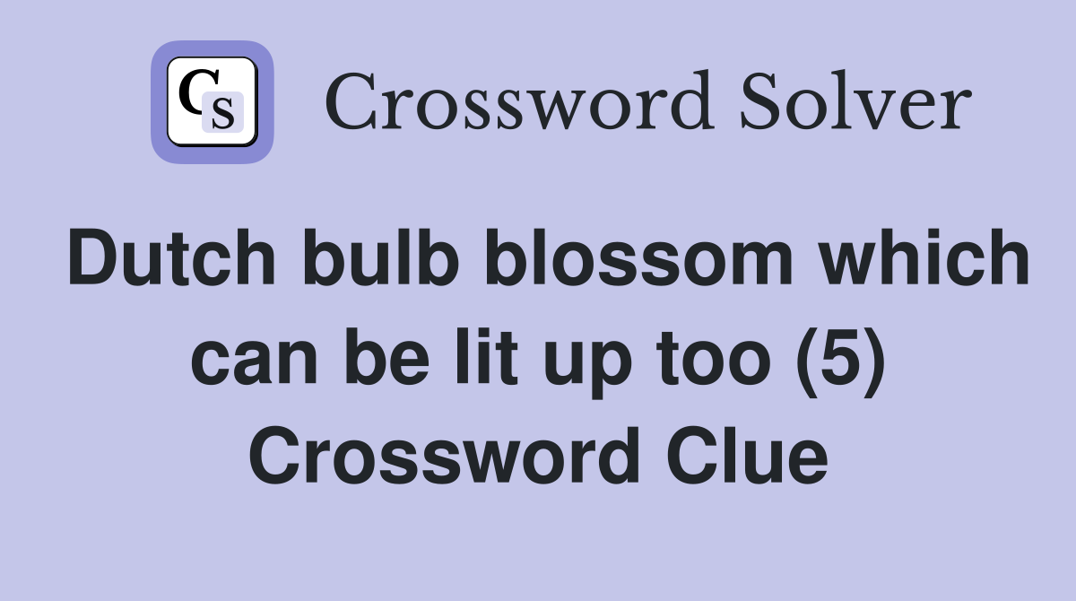 Dutch bulb blossom which can be lit up too (5) Crossword Clue