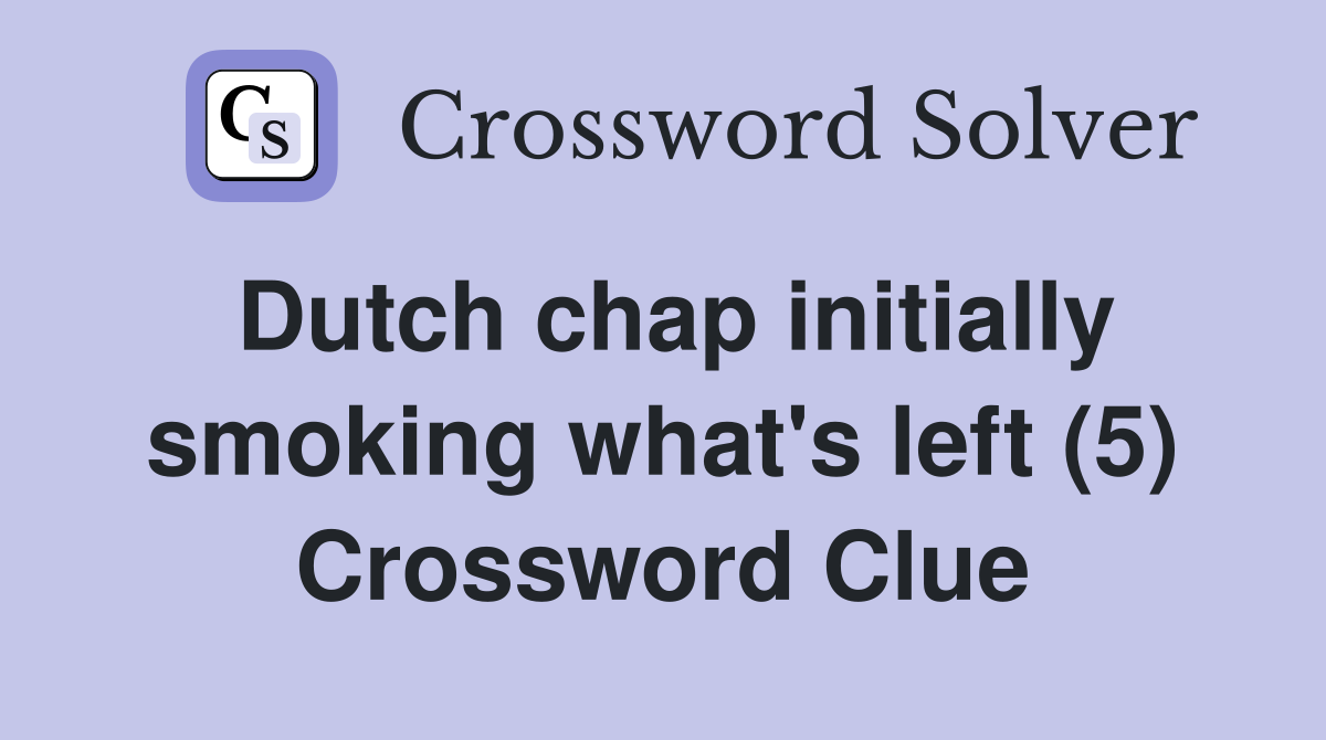 Dutch chap initially smoking what's left (5) Crossword Clue