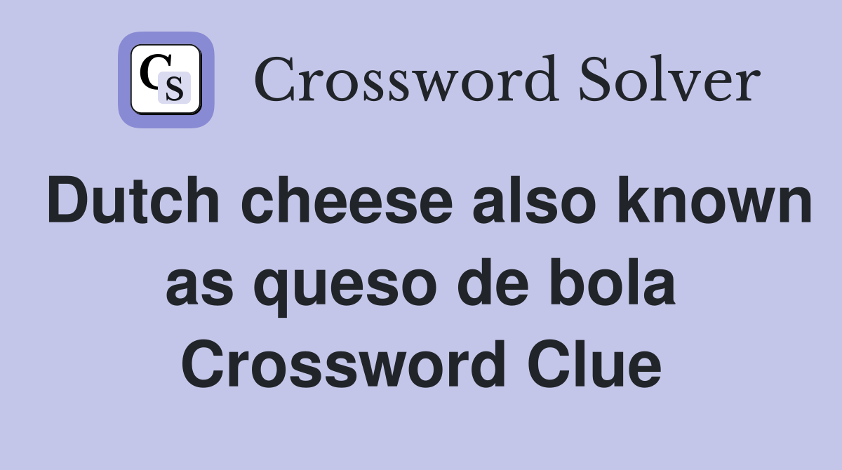 Dutch cheese also known as queso de bola Crossword Clue