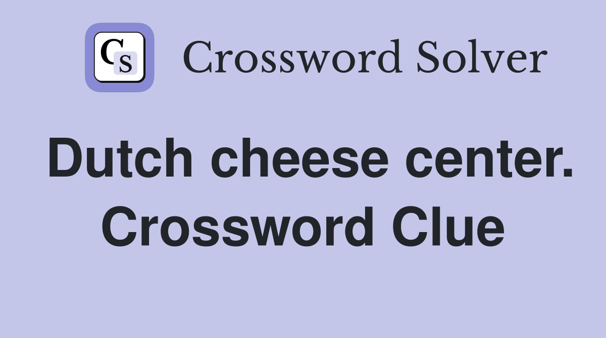 Dutch cheese center. Crossword Clue