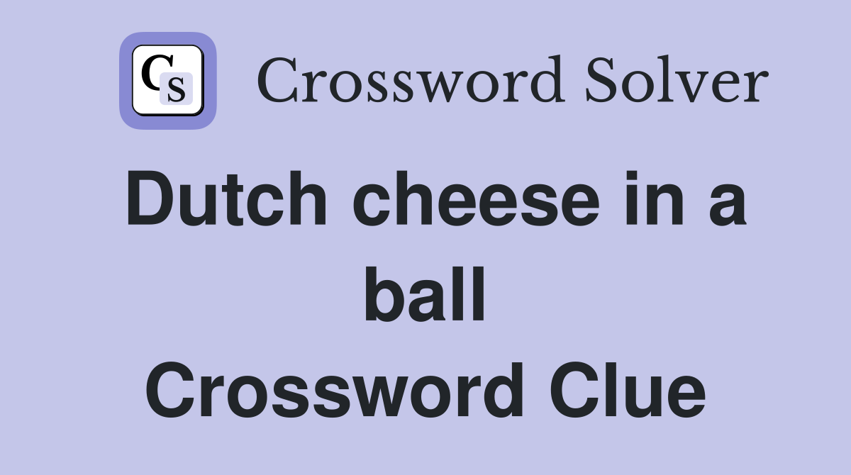 Dutch cheese in a ball Crossword Clue