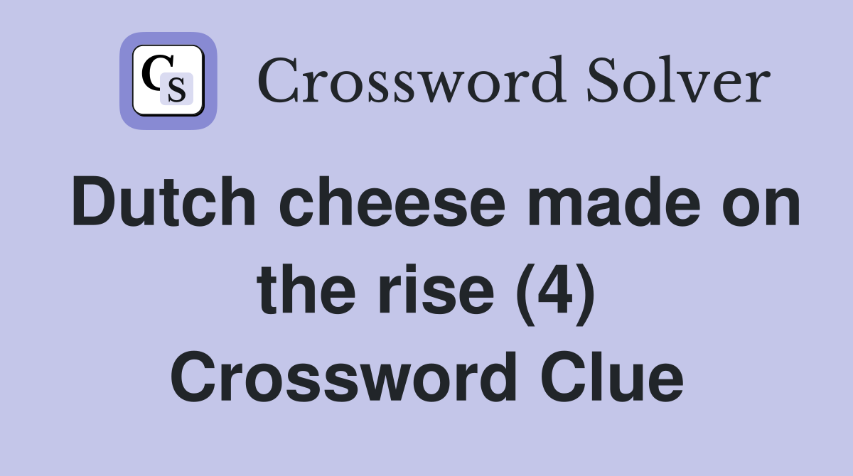 Dutch cheese made on the rise (4) Crossword Clue