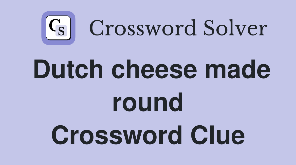 Dutch cheese made round Crossword Clue
