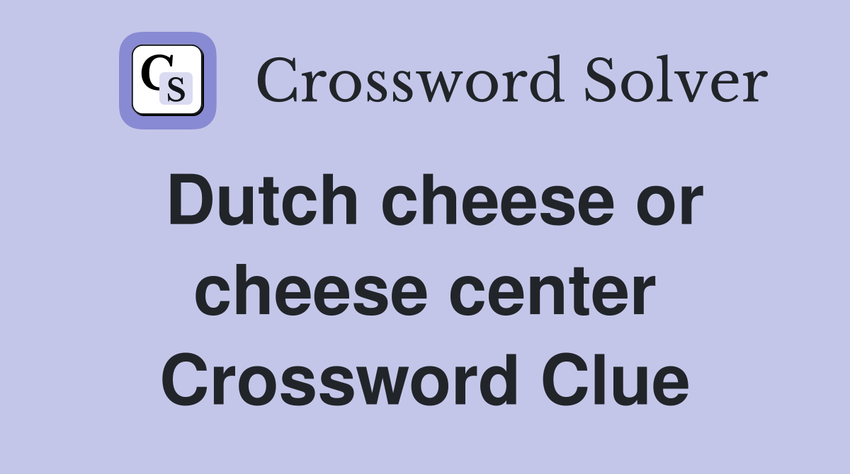 Dutch cheese or cheese center Crossword Clue