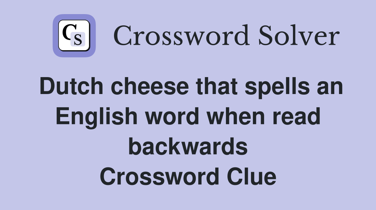 Dutch cheese that spells an English word when read backwards Crossword Clue