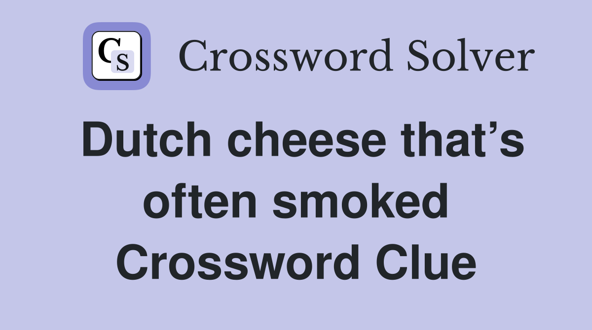 Dutch cheese that’s often smoked Crossword Clue