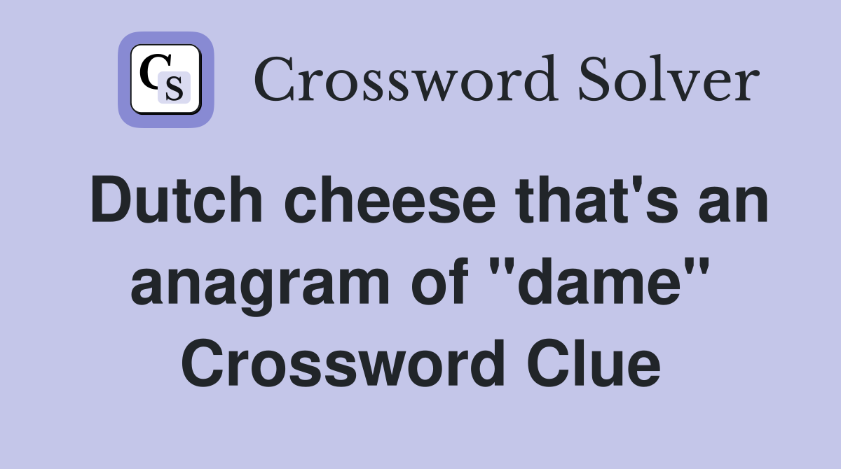 Dutch cheese that's an anagram of "dame" Crossword Clue