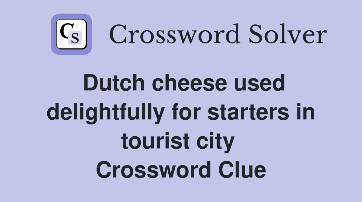 Dutch cheese used delightfully for starters in tourist city  Crossword Clue