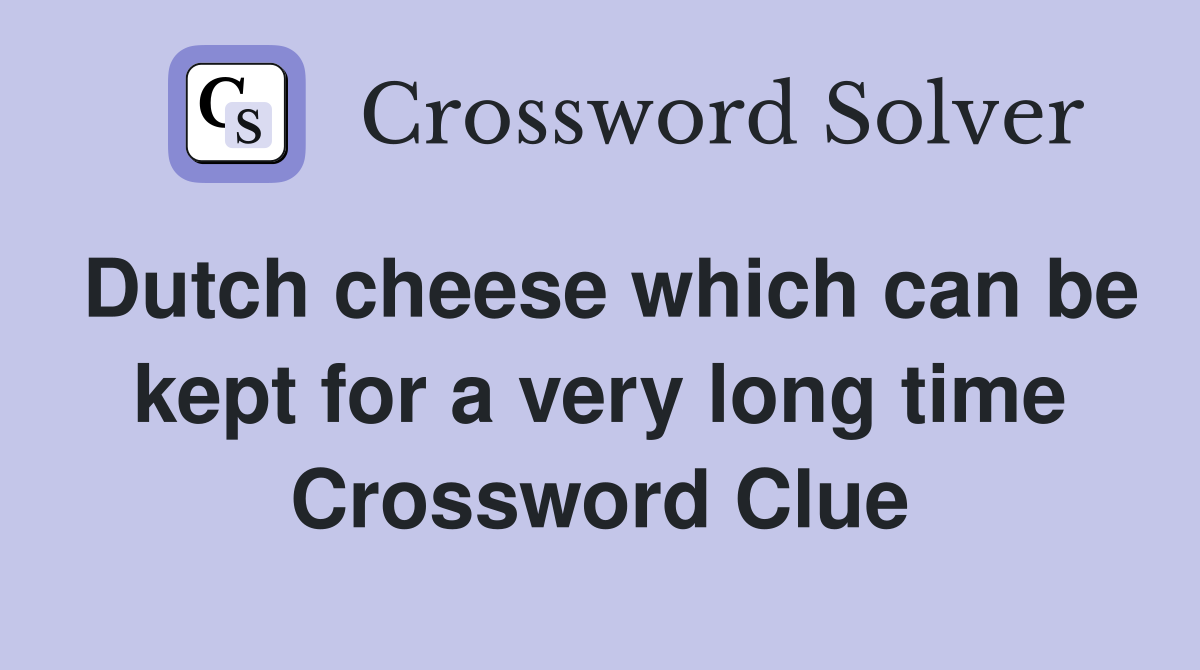 Dutch cheese which can be kept for a very long time Crossword Clue