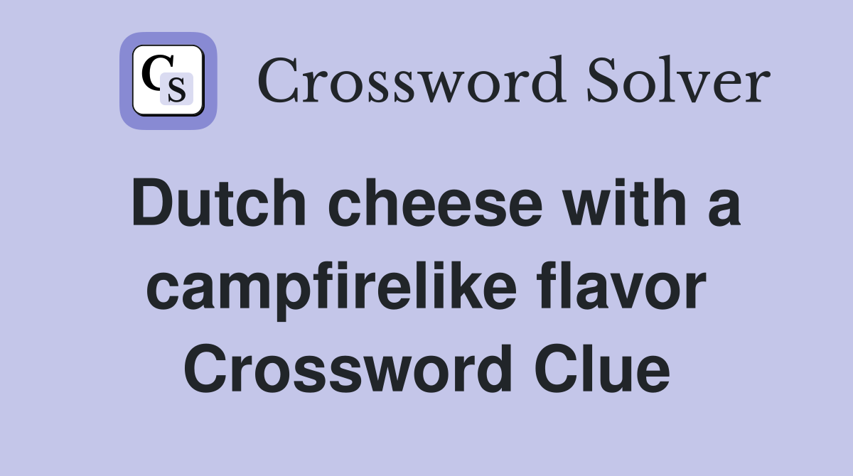 Dutch cheese with a campfirelike flavor Crossword Clue