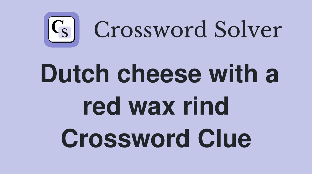 Dutch cheese with a red wax rind Crossword Clue