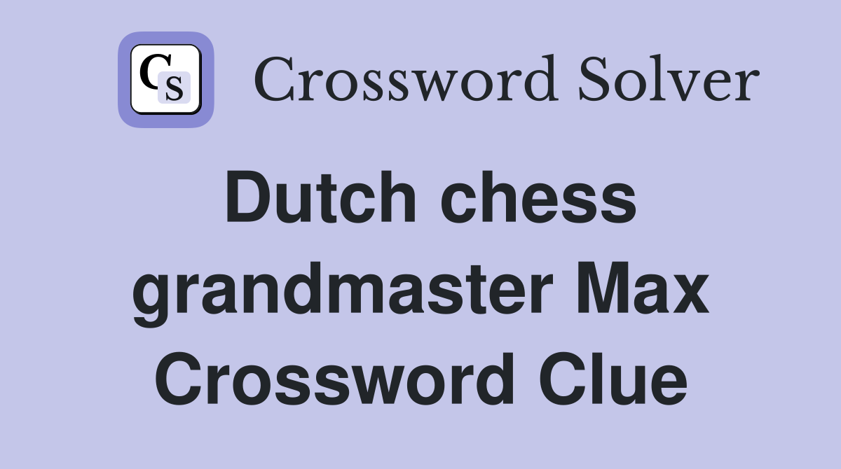 Dutch chess grandmaster Max Crossword Clue