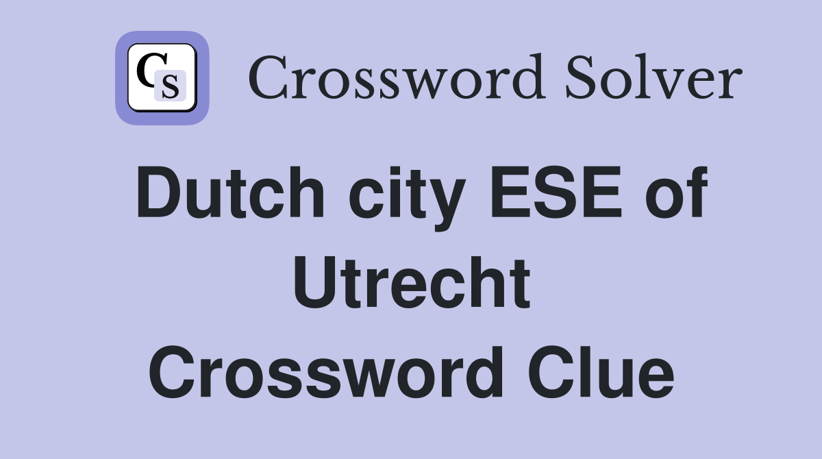 Dutch city ESE of Utrecht Crossword Clue