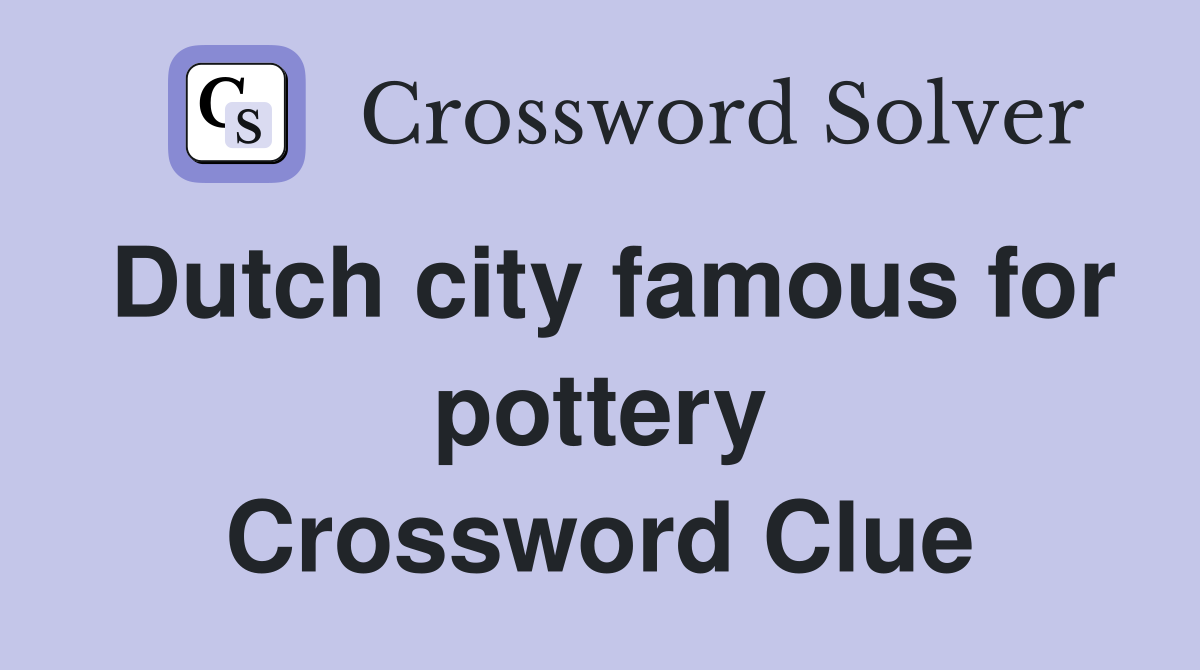 Dutch city famous for pottery Crossword Clue