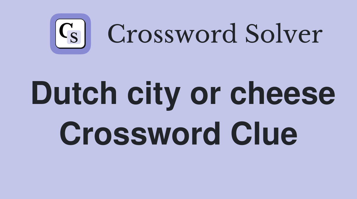 Dutch city or cheese Crossword Clue