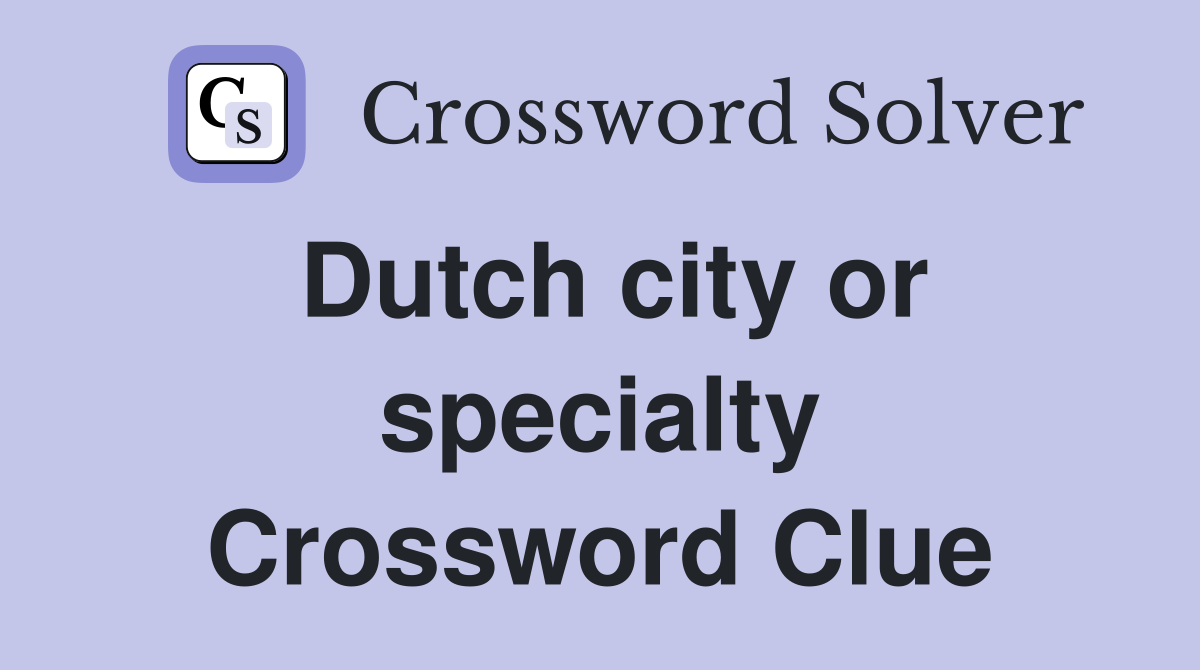 Dutch city or specialty Crossword Clue