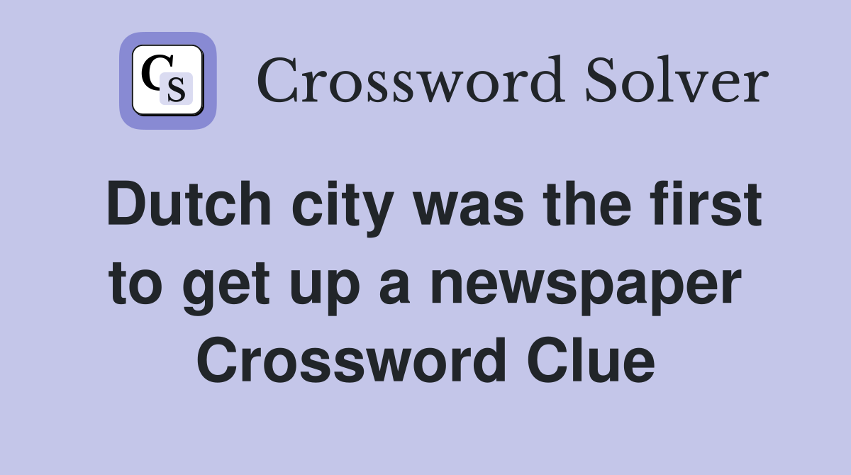 Dutch city was the first to get up a newspaper Crossword Clue