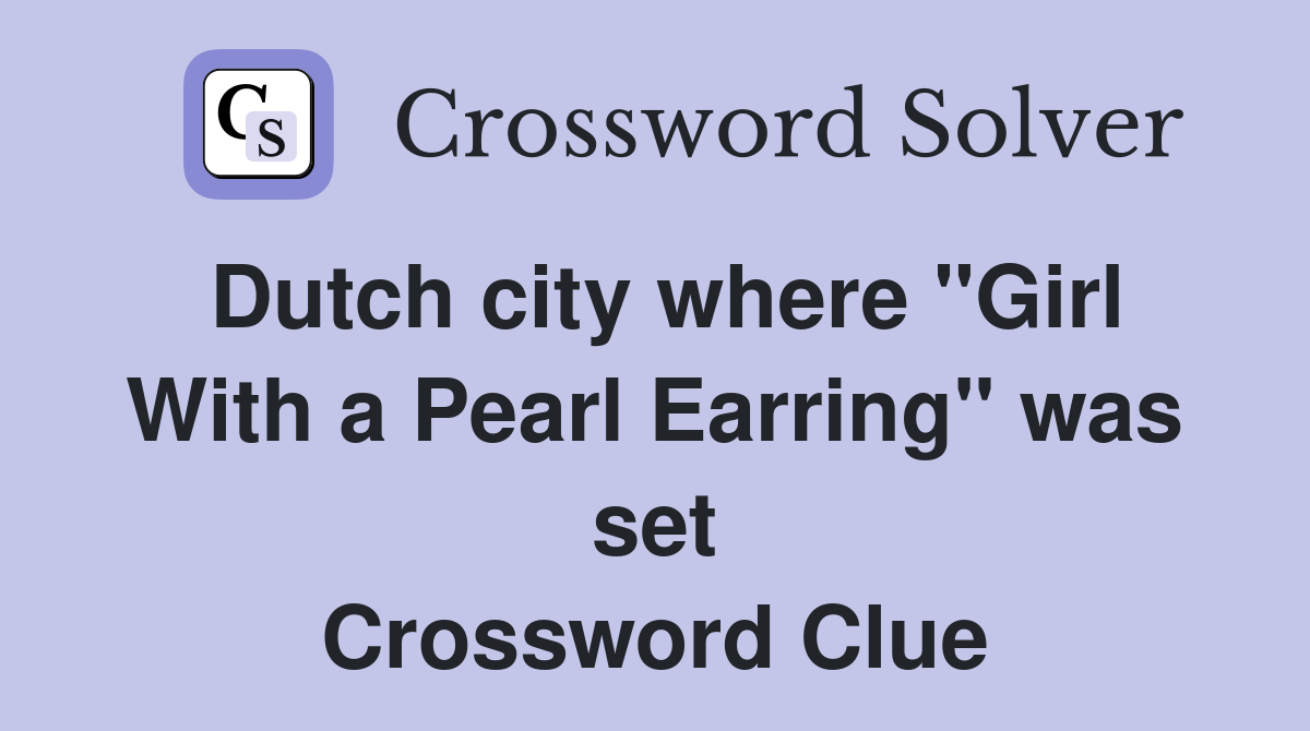 Dutch city where "Girl With a Pearl Earring" was set Crossword Clue