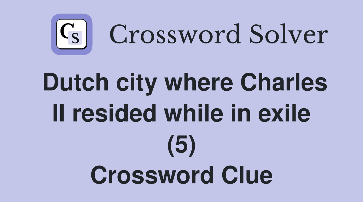 Dutch city where Charles II resided while in exile (5) Crossword Clue