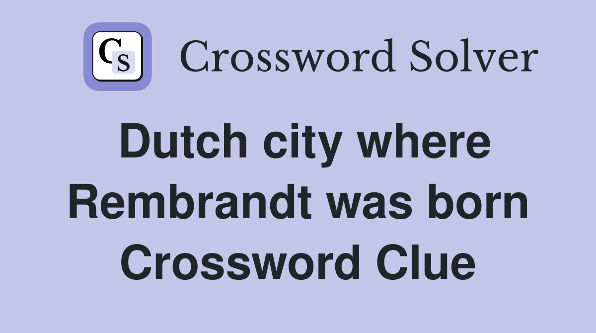 Dutch city where Rembrandt was born Crossword Clue